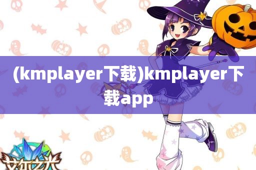 (kmplayer下载)kmplayer下载app