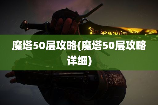 魔塔50层攻略(魔塔50层攻略详细)