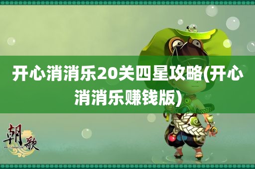 开心消消乐20关四星攻略(开心消消乐赚钱版)