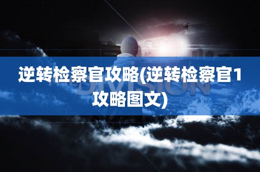 逆转检察官攻略(逆转检察官1攻略图文)