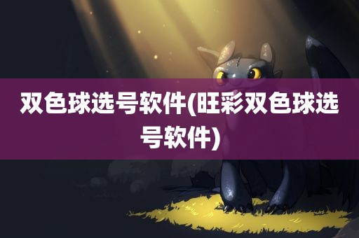 双色球选号软件(旺彩双色球选号软件)