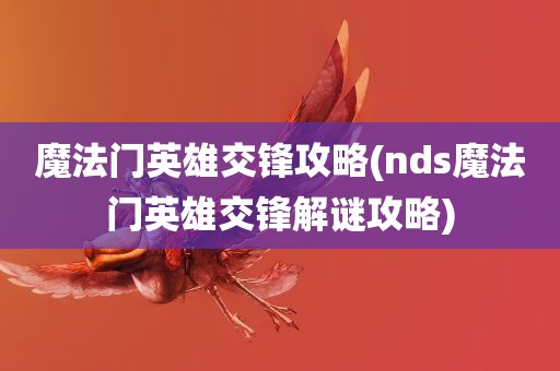 魔法门英雄交锋攻略(nds魔法门英雄交锋解谜攻略)