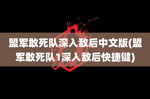 盟军敢死队深入敌后中文版(盟军敢死队1深入敌后快捷键)