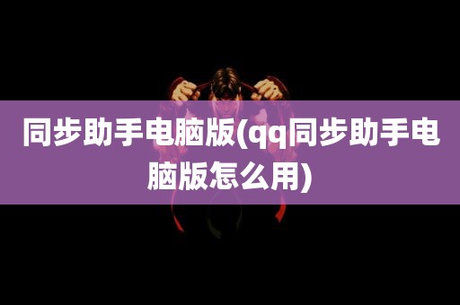 同步助手电脑版(qq同步助手电脑版怎么用)