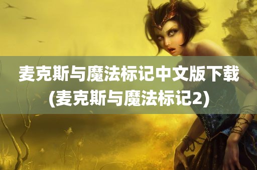 麦克斯与魔法标记中文版下载(麦克斯与魔法标记2)