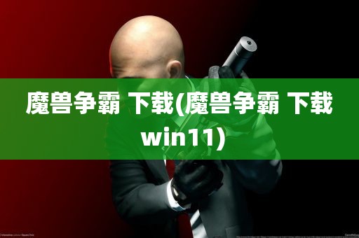 魔兽争霸 下载(魔兽争霸 下载 win11)