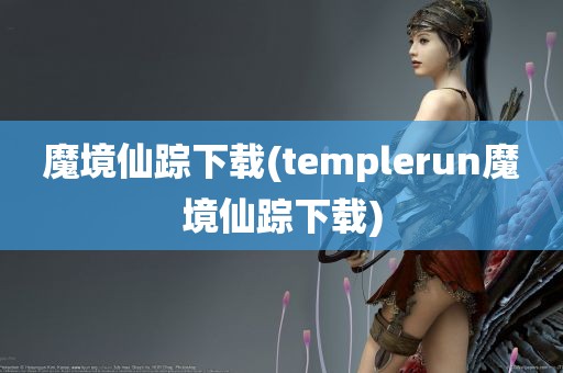 魔境仙踪下载(templerun魔境仙踪下载)