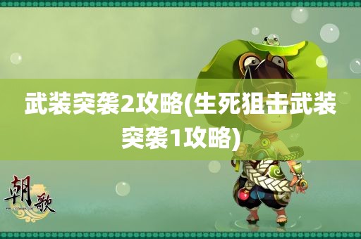 武装突袭2攻略(生死狙击武装突袭1攻略)