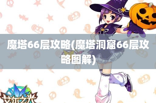 魔塔66层攻略(魔塔洞窟66层攻略图解)