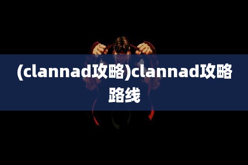 (clannad攻略)clannad攻略路线