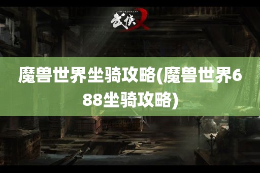 魔兽世界坐骑攻略(魔兽世界688坐骑攻略)