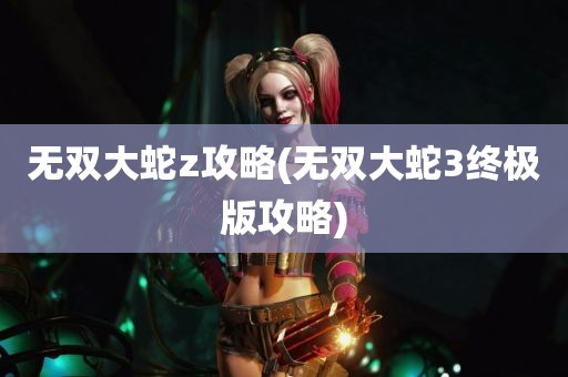 无双大蛇z攻略(无双大蛇3终极版攻略)