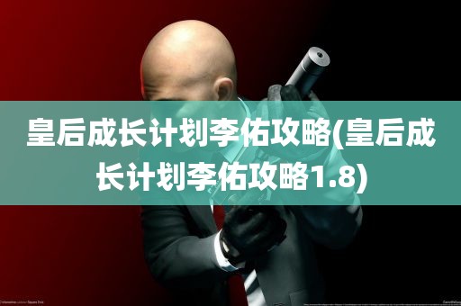 皇后成长计划李佑攻略(皇后成长计划李佑攻略1.8)