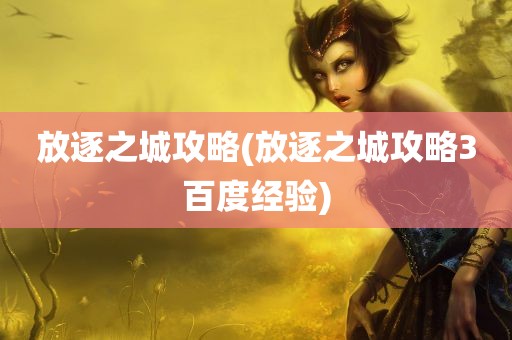 放逐之城攻略(放逐之城攻略3百度经验)