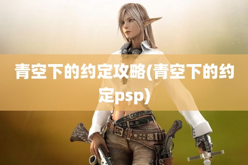 青空下的约定攻略(青空下的约定psp)