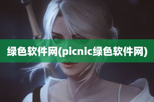 绿色软件网(picnic绿色软件网)