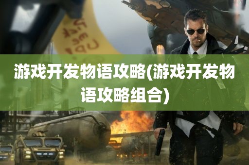 游戏开发物语攻略(游戏开发物语攻略组合)