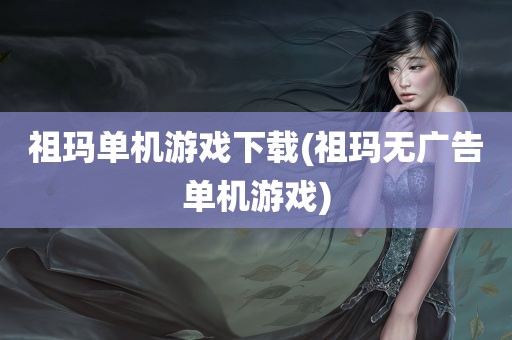 祖玛单机游戏下载(祖玛无广告单机游戏)