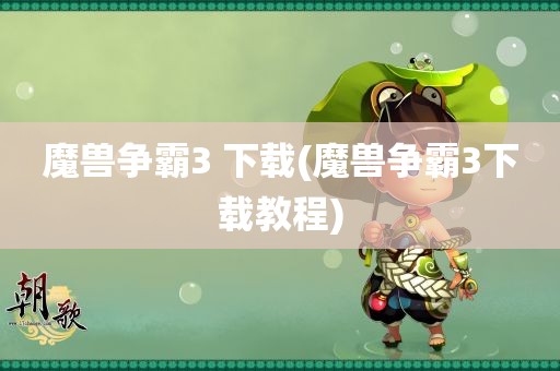 魔兽争霸3 下载(魔兽争霸3下载教程)