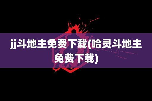 jj斗地主免费下载(哈灵斗地主免费下载)