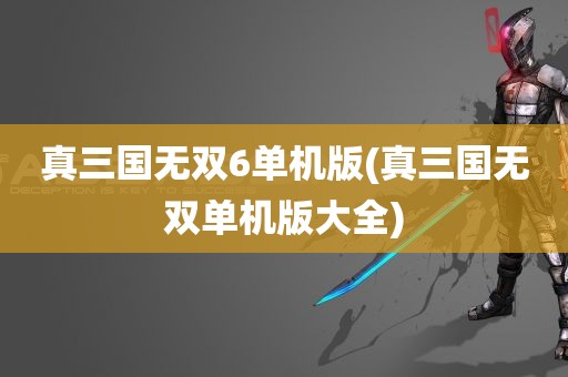 真三国无双6单机版(真三国无双单机版大全)