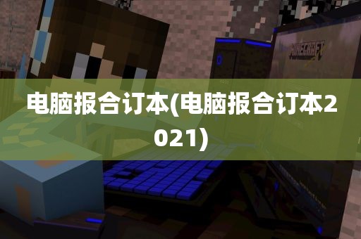 电脑报合订本(电脑报合订本2021)