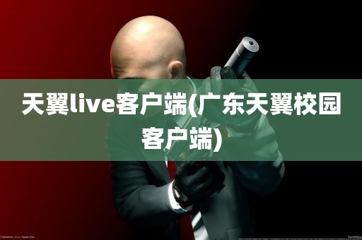 天翼live客户端(广东天翼校园客户端)