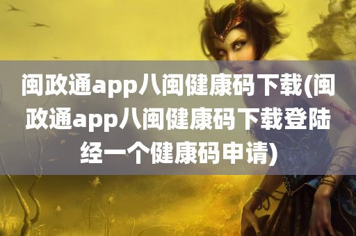 闽政通app八闽健康码下载(闽政通app八闽健康码下载登陆经一个健康码申请)