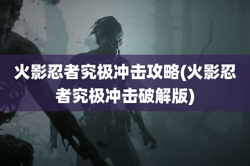 火影忍者究极冲击攻略(火影忍者究极冲击破解版)