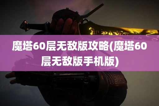 魔塔60层无敌版攻略(魔塔60层无敌版手机版)