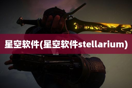 星空软件(星空软件stellarium)