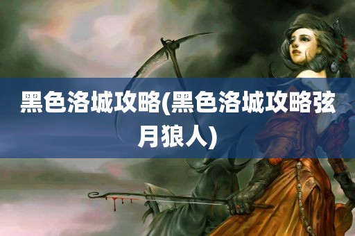 黑色洛城攻略(黑色洛城攻略弦月狼人)