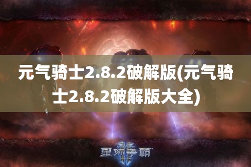 元气骑士2.8.2破解版(元气骑士2.8.2破解版大全)