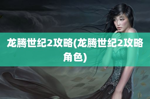 龙腾世纪2攻略(龙腾世纪2攻略角色)