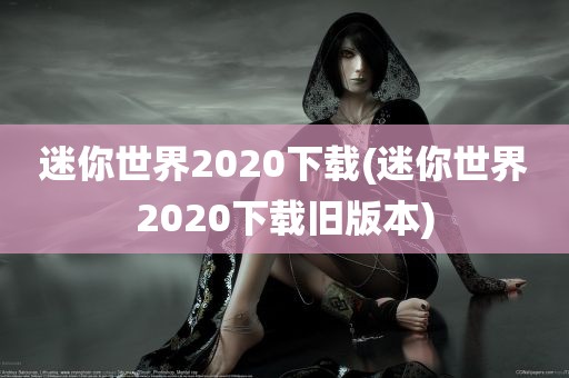 迷你世界2020下载(迷你世界2020下载旧版本)