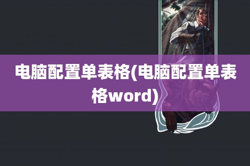 电脑配置单表格(电脑配置单表格word)