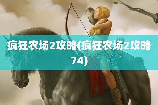 疯狂农场2攻略(疯狂农场2攻略74)