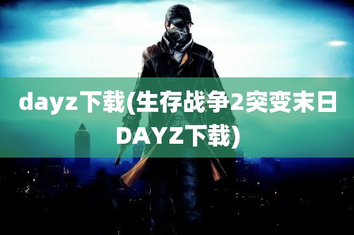 dayz下载(生存战争2突变末日DAYZ下载)