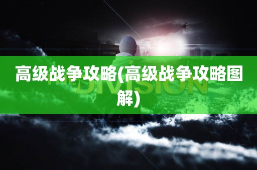 高级战争攻略(高级战争攻略图解)