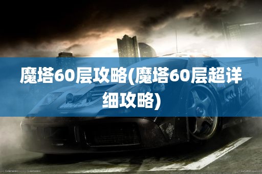 魔塔60层攻略(魔塔60层超详细攻略)