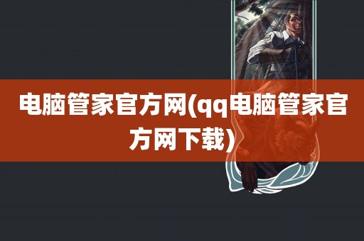 电脑管家官方网(qq电脑管家官方网下载)