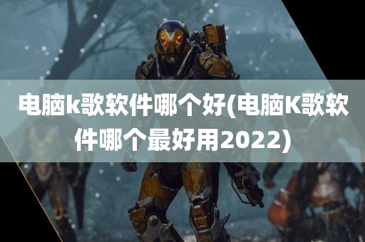 电脑k歌软件哪个好(电脑K歌软件哪个最好用2022)