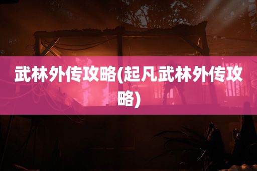 武林外传攻略(起凡武林外传攻略)