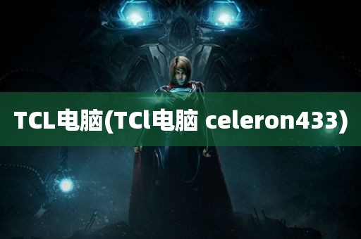 TCL电脑(TCl电脑 celeron433)