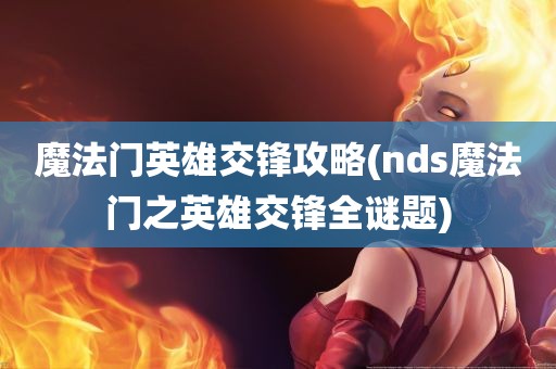 魔法门英雄交锋攻略(nds魔法门之英雄交锋全谜题)