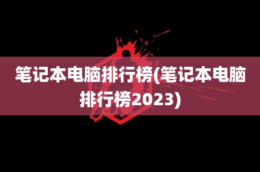 笔记本电脑排行榜(笔记本电脑排行榜2023)