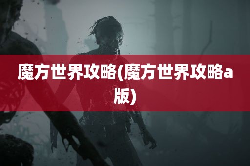 魔方世界攻略(魔方世界攻略a版)