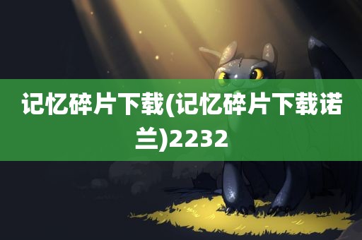 记忆碎片下载(记忆碎片下载诺兰)2232