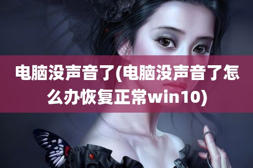 电脑没声音了(电脑没声音了怎么办恢复正常win10)