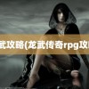 龙武攻略(龙武传奇rpg攻略)